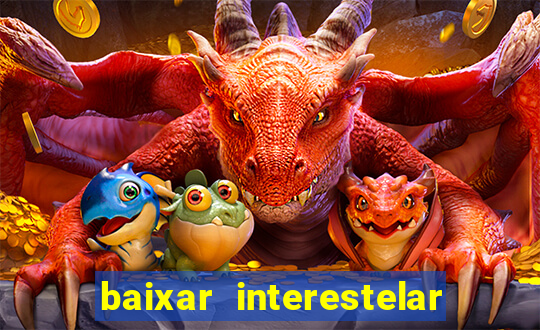 baixar interestelar filme completo dublado